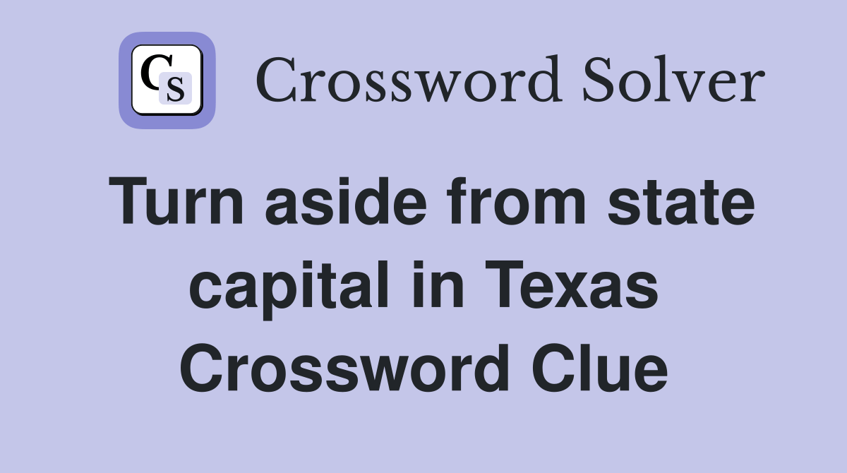 Turn aside from state capital in Texas Crossword Clue Answers Crossword Solver